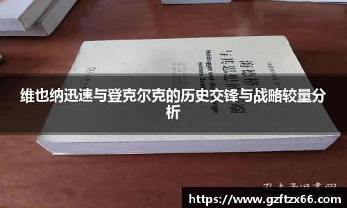 维也纳迅速与登克尔克的历史交锋与战略较量分析